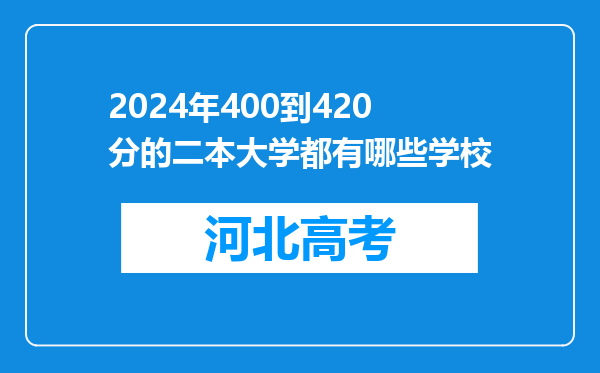 2024年400到420分的二本大学都有哪些学校