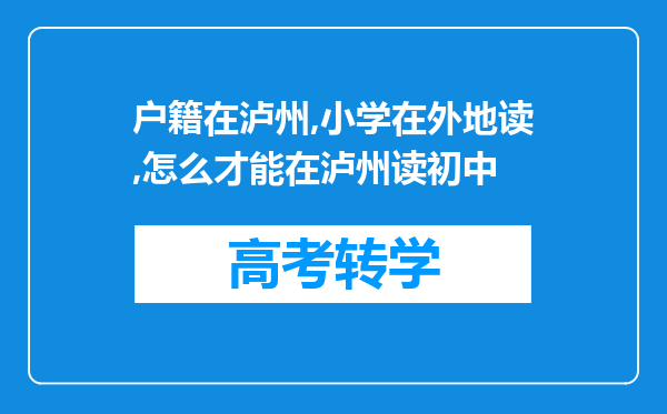 户籍在泸州,小学在外地读,怎么才能在泸州读初中