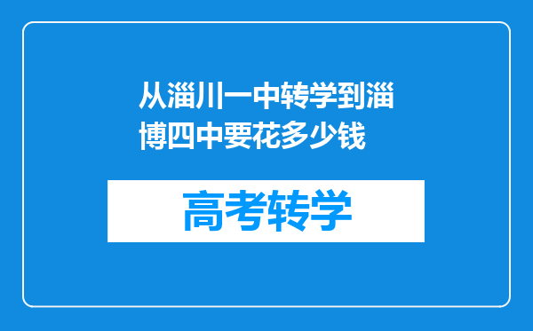 从淄川一中转学到淄博四中要花多少钱