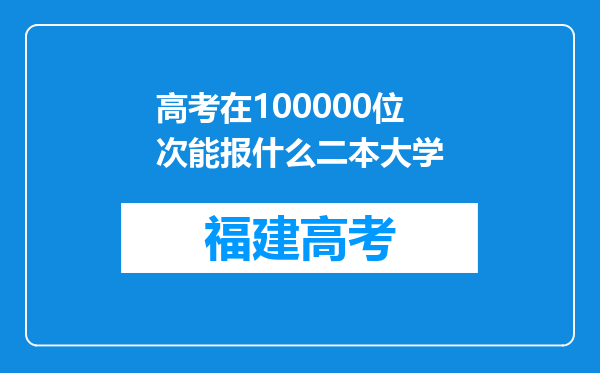 高考在100000位次能报什么二本大学