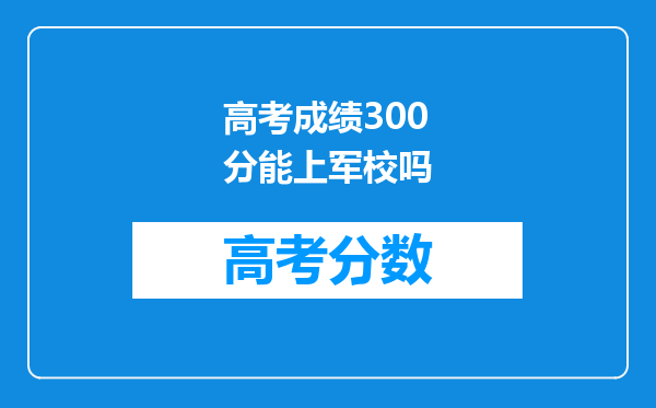 高考成绩300分能上军校吗