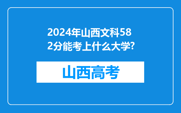 2024年山西文科582分能考上什么大学?