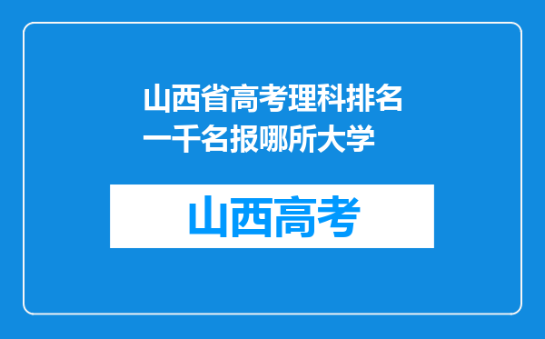 山西省高考理科排名一千名报哪所大学