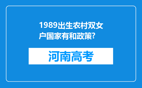 1989出生农村双女户国家有和政策?