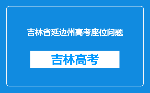 吉林省延边州高考座位问题