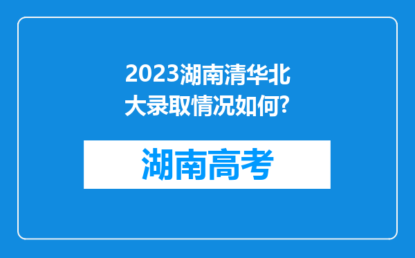 2023湖南清华北大录取情况如何?