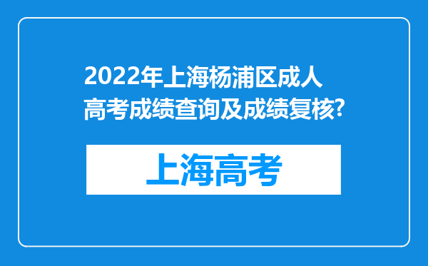 2022年上海杨浦区成人高考成绩查询及成绩复核?