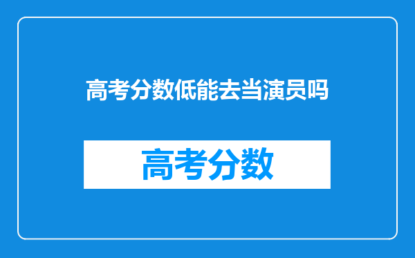 2020年仅有20天就高考了,但是只能考300分的普通学生是否可以做演员?