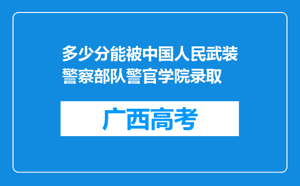 多少分能被中国人民武装警察部队警官学院录取