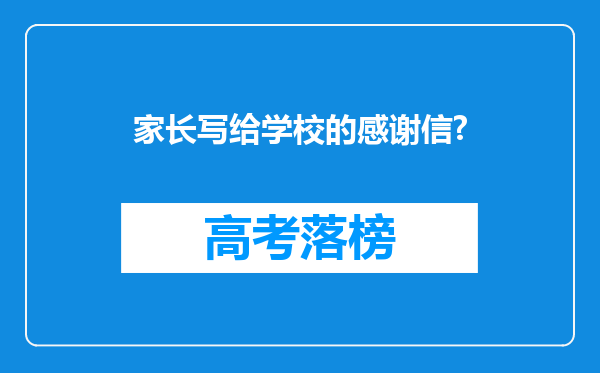 家长写给学校的感谢信?