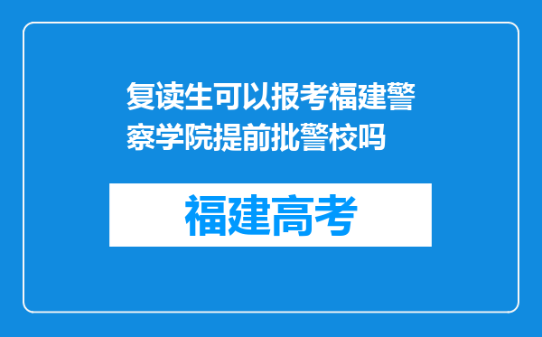 复读生可以报考福建警察学院提前批警校吗