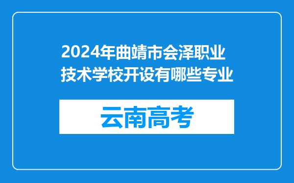 2024年曲靖市会泽职业技术学校开设有哪些专业