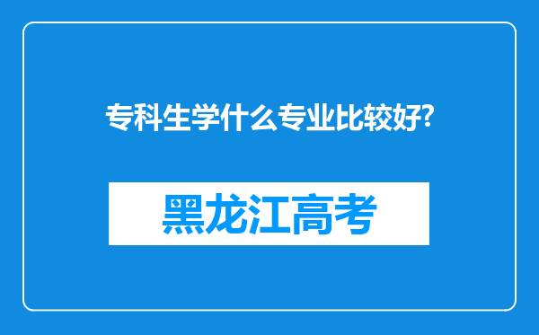 专科生学什么专业比较好?