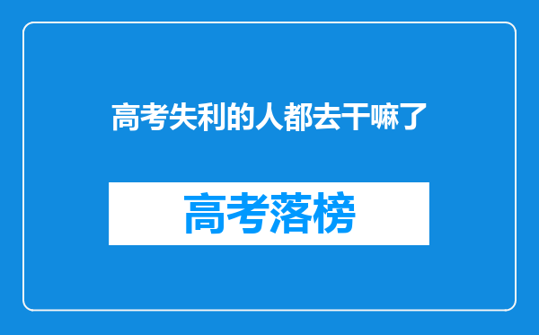 高考失利的人都去干嘛了