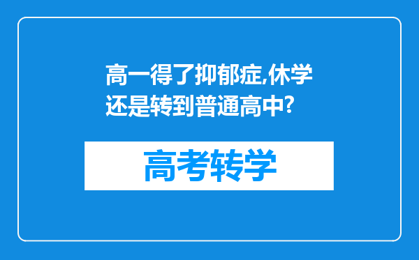 高一得了抑郁症,休学还是转到普通高中?