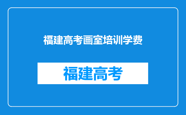 福建培训好的画室学费多少?打扰各位啦,谁来回答一下呗