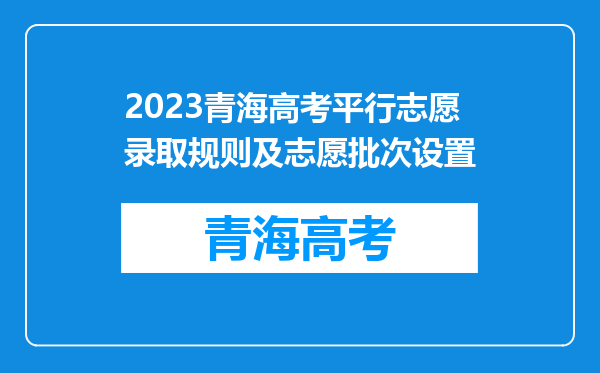 2023青海高考平行志愿录取规则及志愿批次设置