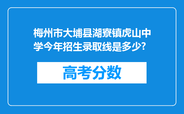 梅州市大埔县湖寮镇虎山中学今年招生录取线是多少?