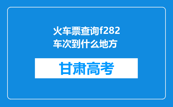 火车票查询f282车次到什么地方