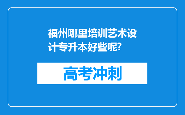 福州哪里培训艺术设计专升本好些呢?