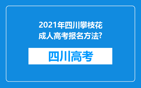 2021年四川攀枝花成人高考报名方法?