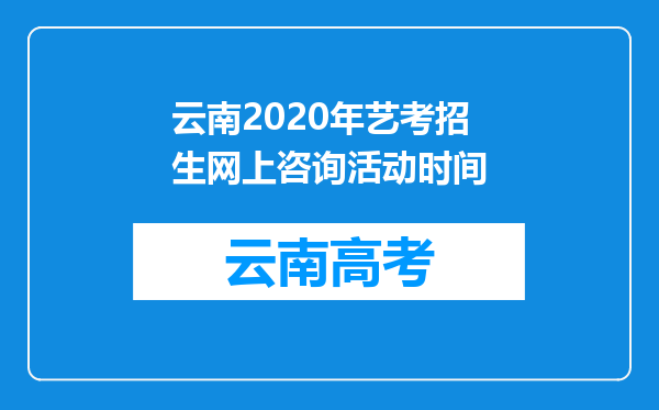 云南2020年艺考招生网上咨询活动时间