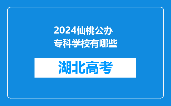 2024仙桃公办专科学校有哪些