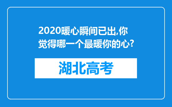 2020暖心瞬间已出,你觉得哪一个最暖你的心?