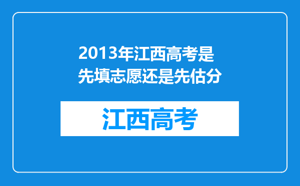 2013年江西高考是先填志愿还是先估分