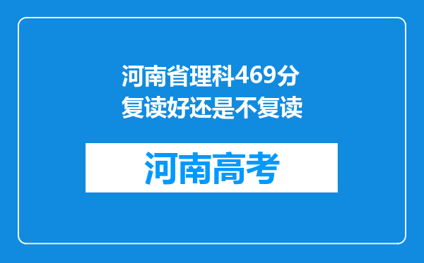 河南省理科469分复读好还是不复读