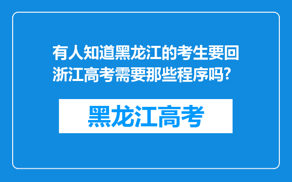 有人知道黑龙江的考生要回浙江高考需要那些程序吗?