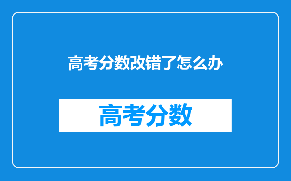 高考分数改错了怎么办