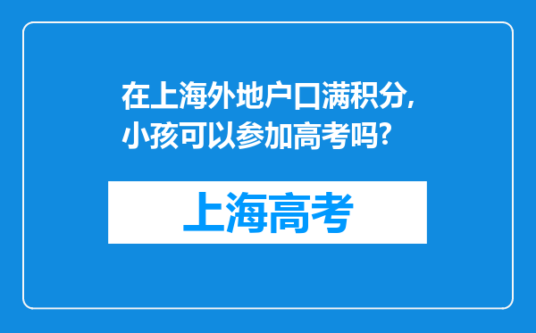 在上海外地户口满积分,小孩可以参加高考吗?