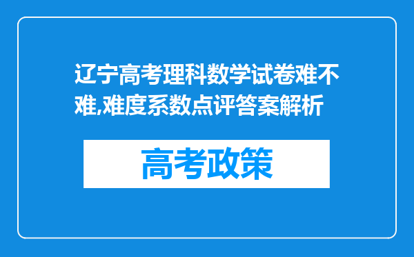 辽宁高考理科数学试卷难不难,难度系数点评答案解析