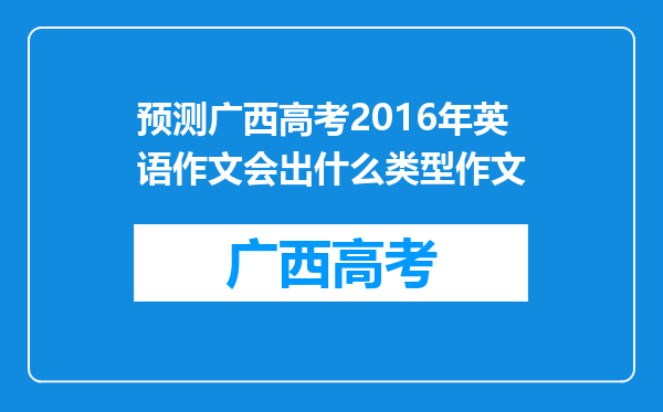 预测广西高考2016年英语作文会出什么类型作文