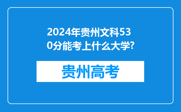 2024年贵州文科530分能考上什么大学?