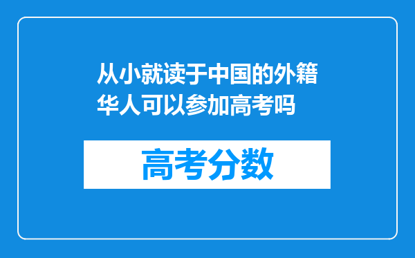 从小就读于中国的外籍华人可以参加高考吗