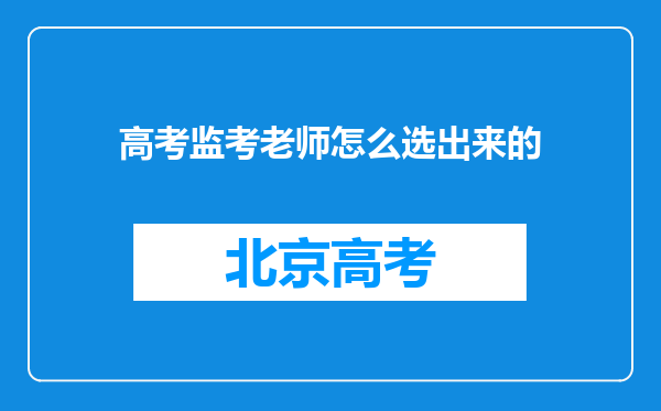 高考监考老师怎么选出来的