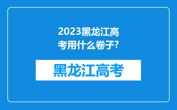 2023黑龙江高考用什么卷子?