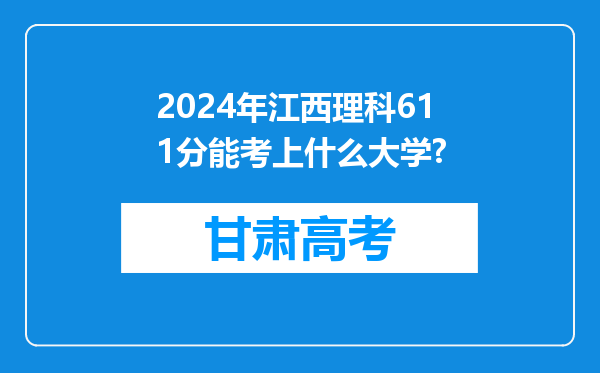 2024年江西理科611分能考上什么大学?