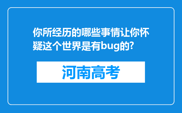 你所经历的哪些事情让你怀疑这个世界是有bug的?