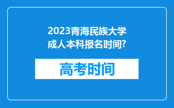 2023青海民族大学成人本科报名时间?