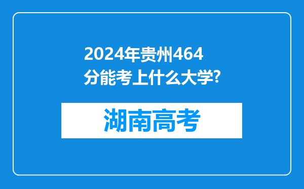 2024年贵州464分能考上什么大学?