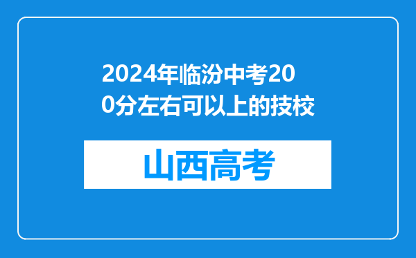 2024年临汾中考200分左右可以上的技校