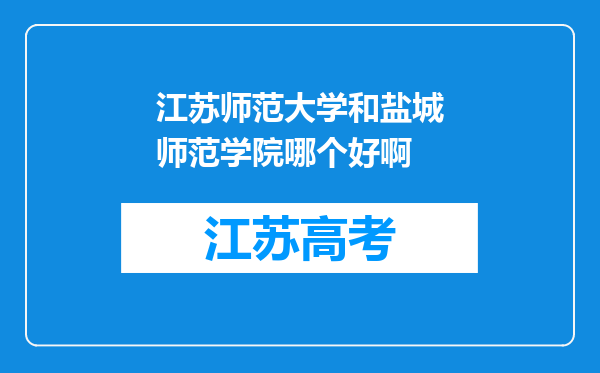 江苏师范大学和盐城师范学院哪个好啊