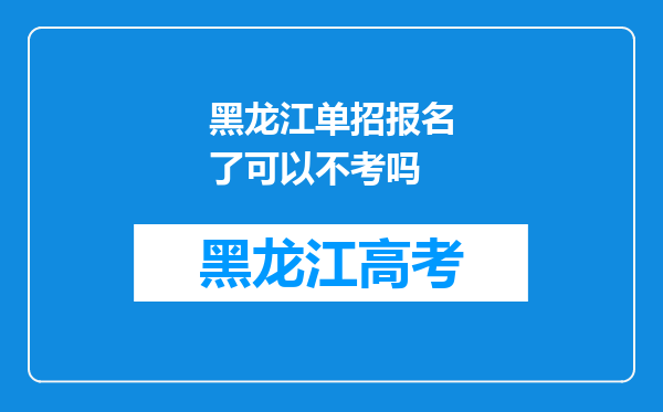 黑龙江单招报名了可以不考吗