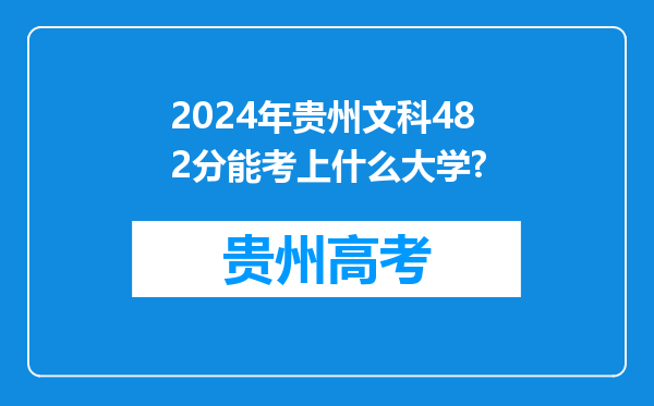 2024年贵州文科482分能考上什么大学?