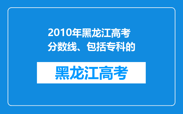 2010年黑龙江高考分数线、包括专科的