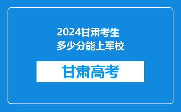 2024甘肃考生多少分能上军校