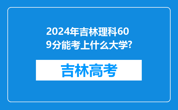 2024年吉林理科609分能考上什么大学?